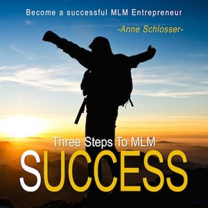 Three Steps to Mlm Success - Become a Successful Mlm Entrepreneur