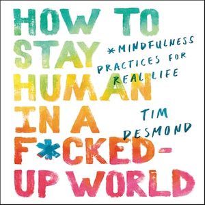 How to Stay Human in a F*cked-Up World