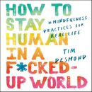 How to Stay Human in a F*cked-Up World