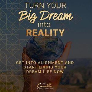 Turn your big dream into reality! Get into alignment and start living your dream life now