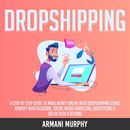 Dropshipping: A Step by Step Guide to Make Money Online With Dropshipping Using Shopify With Blogging, Social Media Marketing, Advertising & SEO in 2020 & Beyond