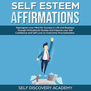 Self Esteem Affirmations: Reprogram your Mind for Success in Life and Business through Motivational Quotes and Improve your Self Confidence and Self Love to overcome Procrastination