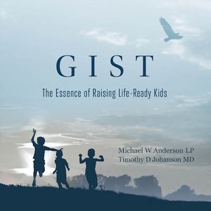 GIST: The Essence of Raising Life Ready Kids