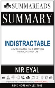 Summary of Indistractable: How to Control Your Attention and Choose Your Life by Nir Eyal