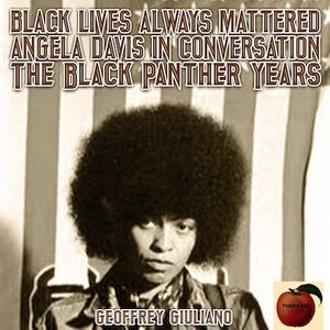 Black Lives Always Mattered; Angela Davis in Conversation; The Black Pnather Years