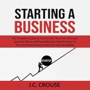 Starting a Business: The Complete Guide on How to Start Your Own Business, Learn the Basics and Everything You Need to Know To Turn the Dream Business Idea You Had into Reality