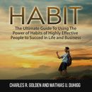 Habit: The Ultimate Guide To Using The Power of Habits of Highly Effective People to Succed in Life and Business
