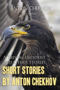 Short Stories by Anton Chekhov Volume 5: A Trivial Incident and Other Stories