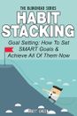 Habit Stacking: Goal Setting: How To Set SMART Goals & Achieve All Of Them Now