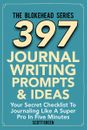 397 Journal Writing Prompts & Ideas : Your Secret Checklist To Journaling Like A Super Pro In Five Minutes