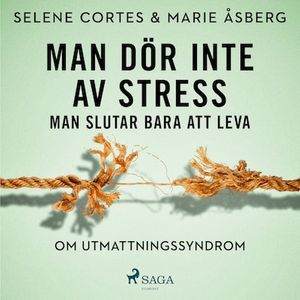 Man dör inte av stress: man slutar bara att leva - om utmattningssyndrom