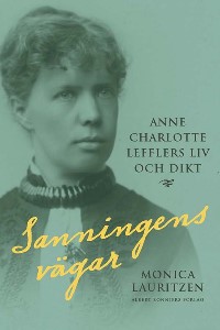 Sanningens vägar : Anne Charlotte Lefflers liv och dikt