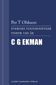 Sveriges statsministrar under 100 år. C G Ekman