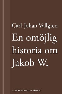 En omöjlig historia om Jakob W. : En novell ur Längta bort