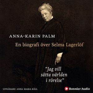 Jag vill sätta världen i rörelse : En biografi över Selma Lagerlöf