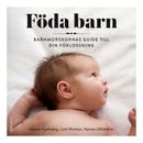 Föda barn - Barnmorskornas guide till din förlossning