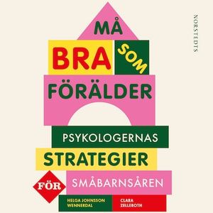 Må bra som förälder - Psykologernas strategier för småbarnsåren