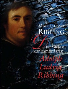 Den vackre kungamördaren, Adolph Ludvig Ribbing : Ett 1700-talsliv