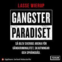 Gangsterparadiset : Så blev Sverige arena för gängkriminalitet, skjutningar och sprängdåd