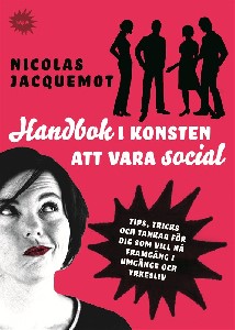 Handbok i konsten att vara social : Tips, trick och tankar för dig som vill nå framgång i umgänge och yrkesliv