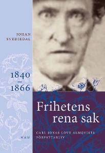 Frihetens rena sak : Carl Jonas Love Almqvists författarliv 1840-1866