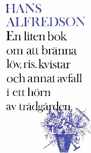 En liten bok om att bränna kvistar, gräs, löv och annat avfall i ett hörn av trädgården : med mer än 20 illustr. i färg (färgerna är svart och vitt) av förf.