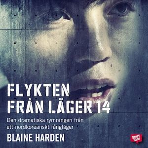 Flykten från läger 14 : den dramatiska rymningen från ett nordkoreanskt fångläger