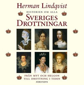Historien om alla Sveriges drottningar - Från myt och helgon till drottning i tiden