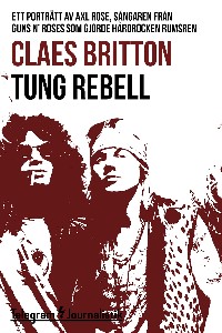 Tung rebell - Ett porträtt av Axl Rose, sångaren från Guns N’ Roses som gjorde hårdrocken rumsren
