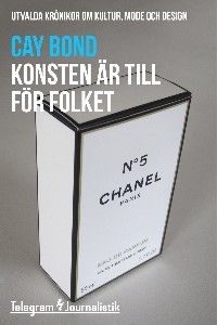 Konsten är till för folket - Utvalda krönikor om kultur, mode och design