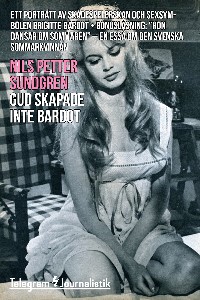 Gud skapade inte Bardot - Ett porträtt av skådespelerskan och sexsymbolen Brigitte Bardot