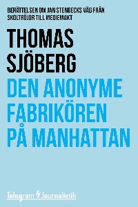 Den anonyme fabrikören på Manhattan - Berättelsen om Jan Stenbecks väg från skoltröjor till mediemak