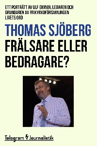 Frälsare eller bedragare? - Ett porträtt av Ulf Ekman, ledaren och grundaren av frikyrkoförsamlingen