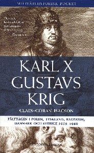 Karl X Gustavs krig : fälttågen i Polen, Tyskland, Baltikum, Danmark och Sverige 1655-1660