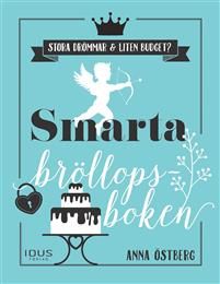 Smarta bröllopsboken : en bok för brudpar med stora bröllopsdrömmar och liten budget