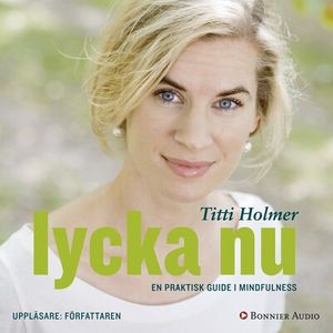Lycka nu : En praktisk guide i mindfulness