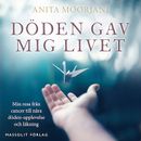 Döden gav mig livet - Min resa från cancer till nära döden-upplevelse och läkning