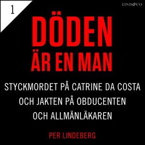 Del 1 - Döden är en man. Styckmordet på Catrine da Costa och jakten på Obducenten och Allmänläkaren