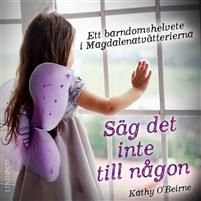Säg det inte till någon: Ett barndomshelvete i Magdalenatvätterierna