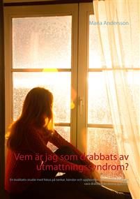 Vem är jag som drabbats av utmattningssyndrom?: En kvalitativ studie med fokus på tankar, känslor och upplevelser om hur det känns att vara drabbad av denna sjukdom