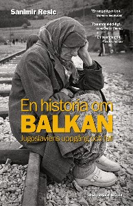 En historia om Balkan : Jugoslaviens uppgång och fall 