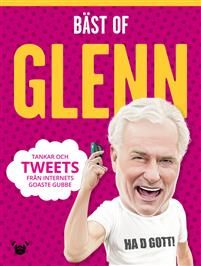 Bäst of Glenn: tankar och tweets från internets goaste gubbe