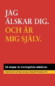 JAG ÄLSKAR DIG. OCH ÄR MIG SJÄLV. : Så skapar du meningsfulla relationer.