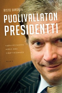 Puolivallaton presidentti - Sauli Niinistön pitkä kiri Mäntyniemeen